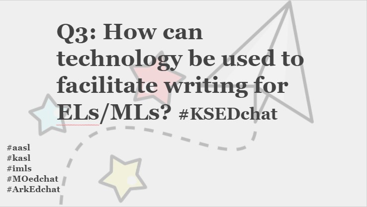 Q3: How can technology be used to facilitate writing for ELs/MLs? #KSEDchat #aasl
#kasl
#imls
#MOedchat
#ArkEdchat