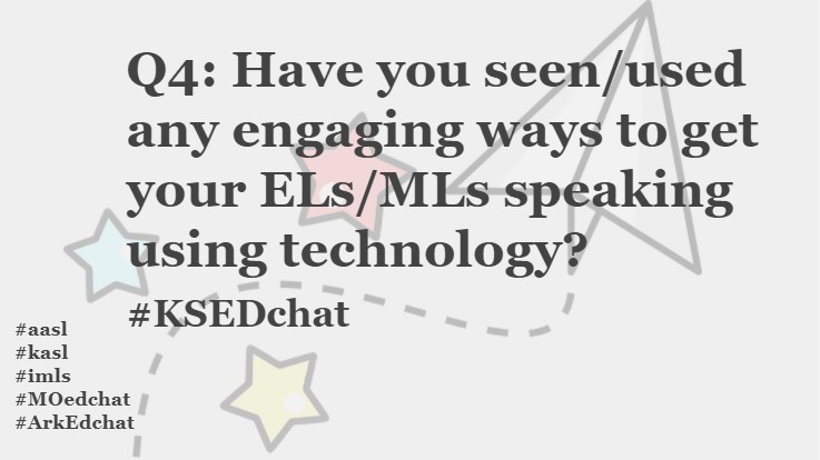 Q4: Have you seen/used any engaging ways to get your ELs/MLs speaking using technology? #KSEDchat #aasl
#kasl
#imls
#MOedchat
#ArkEdchat