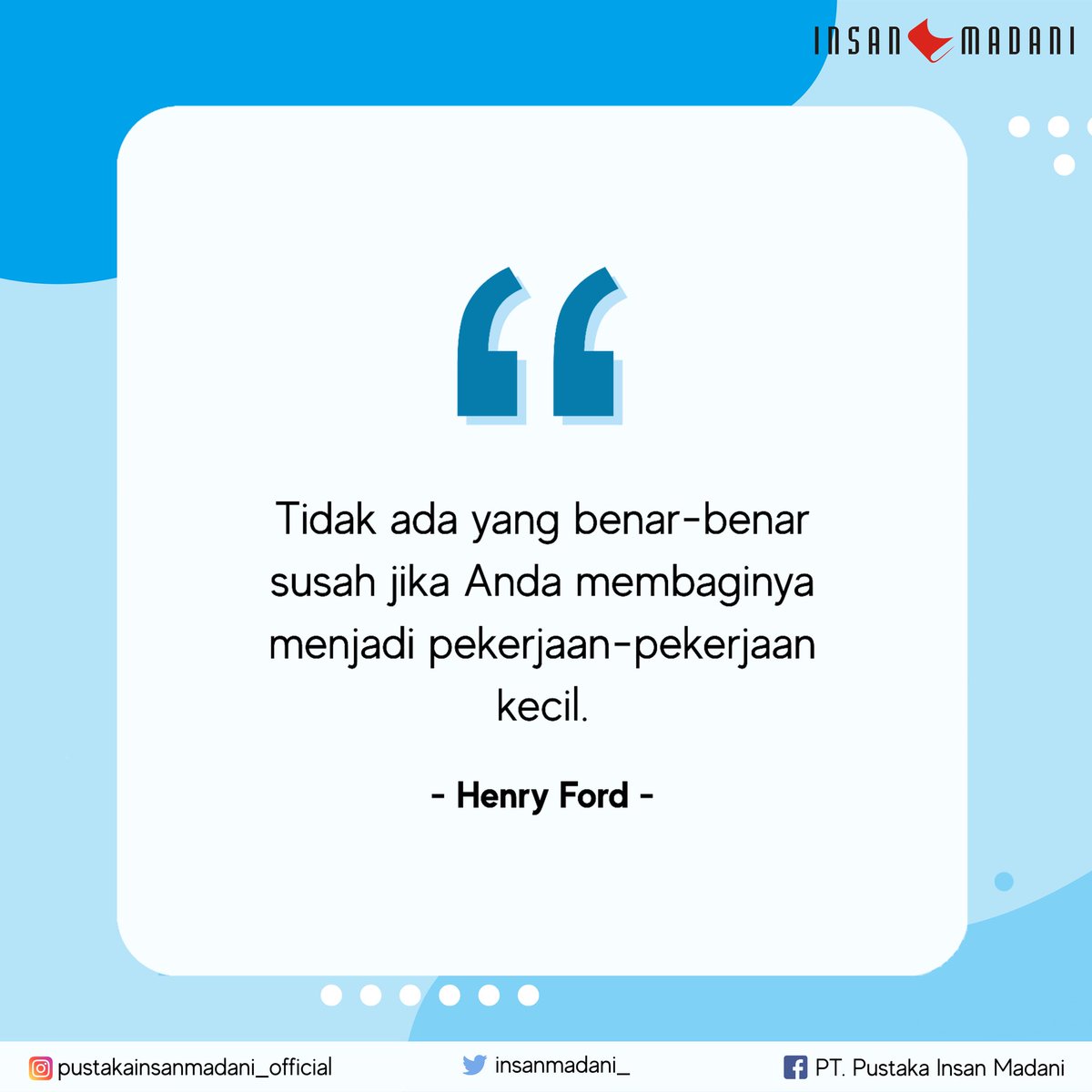 Pekerjaan yang sulit akan terasa ringan jika kita membaginya menjadi  pekerjaan-pekerjaan kecil. #PTPustakaInsanMadani #InsanMadani  #InsanMadaniOnline #MotivasiPIM, image size:1200x1200