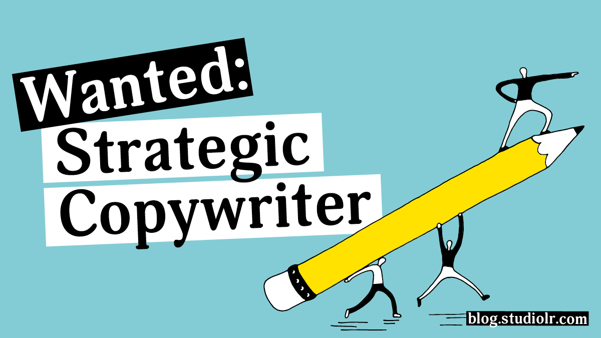 🚨🚨 WANTED – Strategic Copywriter 🚨🚨  Are you a ruthlessly curious copywriter who loves to dig a little, think a lot, and get to the guts of every brief? Apply NOW – blog.studiolr.com