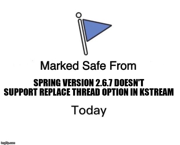 overflow_meme's tweet image. spring version 2.6.7 doesn't support REPLACE THREAD option in KStream stackoverflow.com/questions/6876… #apachekafkastreams #uncaughtexceptionhandler #springkafka