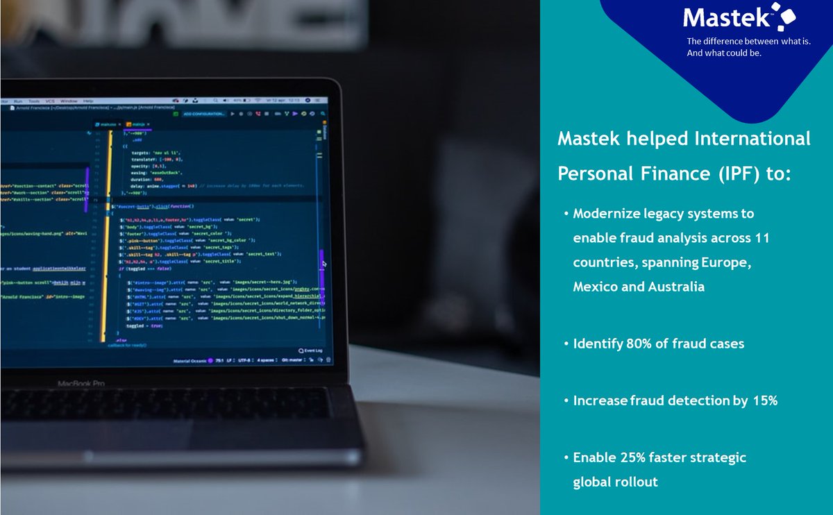 Unfolding the Untold <a href="/Mastek/">Corporate</a>: Delivering Business Outcomes for Clients

As a trusted digital partner for International Personal Finance (IPF) Mastek transformed their legacy systems to facilitate detection of different types of fraudulent activities.