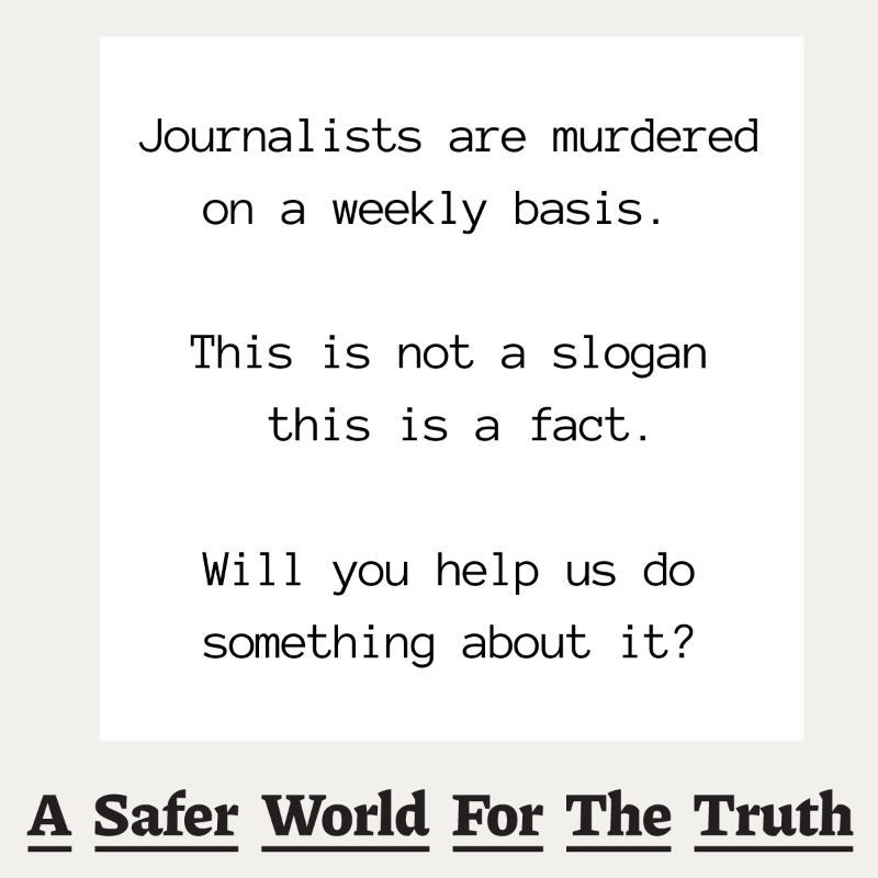 SaferTruth's tweet photo. Journalists are murdered on a weekly basis. It is time to stop the killing of our colleagues. 
Join us.