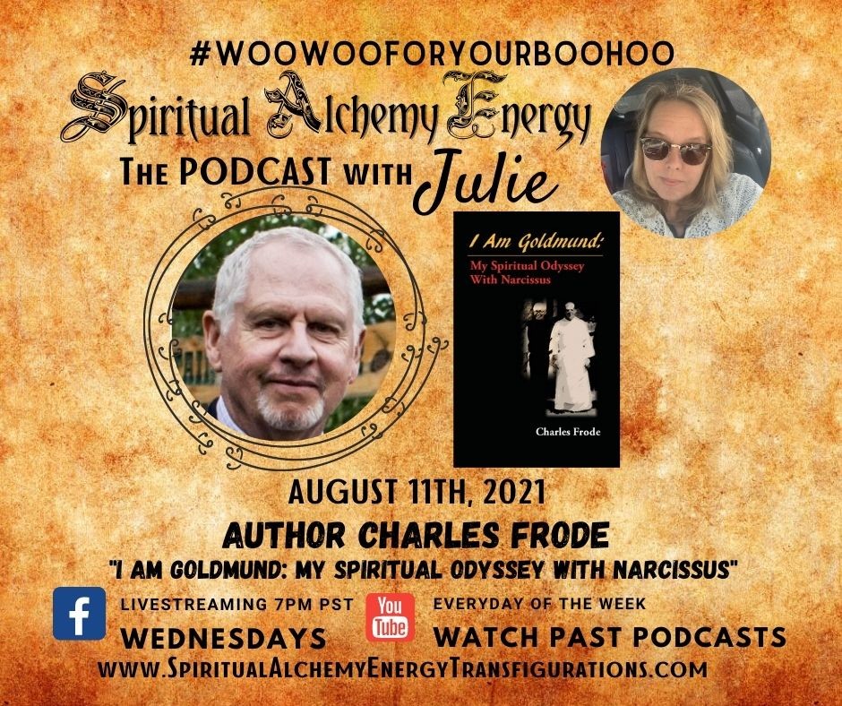 Interview with Charles Frode August 11st on Spiritual Alchemy Energy the Podcast with Julie. #spiritualodyssey #narcissus #goldmund #woowooforyourboohoo