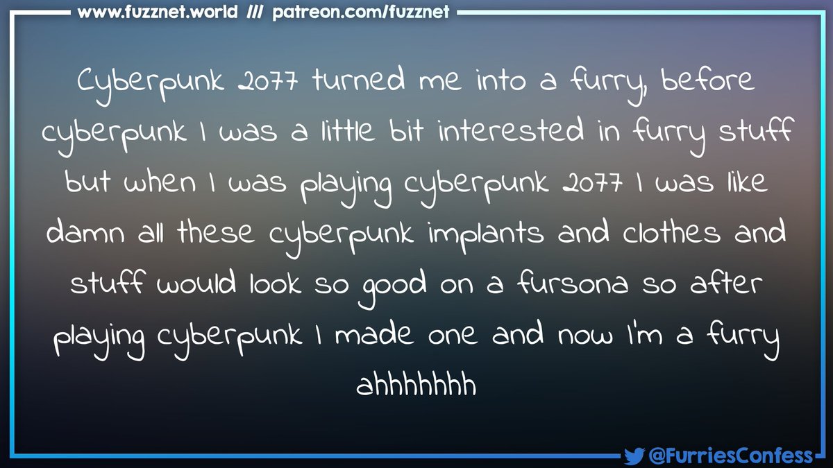 Honey I'm sorry but if Cyberpunk made you think "This shit would look cool on a fursona" you already were balls deep in being a furry. 🥴