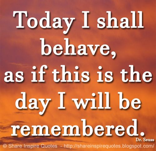 Today I shall behave, as if this is the day I will be remembered. ~Dr. Seuss

Website - bit.ly/2Vz1mZ0

#famouspeople #famouspeoplequotes #DrSeuss #DrSeussQuotes #famousquotes #quotes #quotestoliveby #MondayMotivation #whatsapp #whatsappstatus #shareinspirequotes