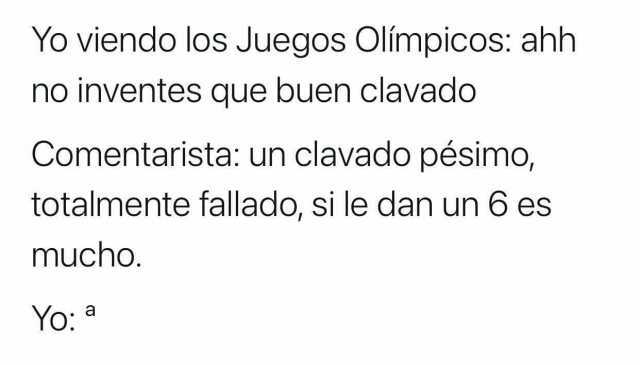 MemesDopl3r's tweet photo. Yo viendo los Juegos Olímpicos ahh no inventes que buen clavado Comentarista un clavado pésimo totalmente fallado si le dan un 6 es mucho. Yo a #olimpiada #Inventar #YoViendo #Comenta #Juegos #Lavar #Comer #Juego #Jugar #MemesGraciosos #memes #memese https://t.co/VrYz9VzaAZ
