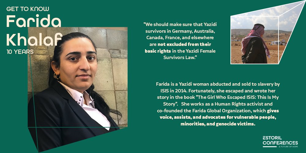 . <a href="/Farida__Khalaf/">Farida Khalaf</a> is a Human Rights activist and co-founder of the <a href="/FaridaglobalOrg/">Farida_Global_Organization</a>. She is the author of the inspiring book "The Girl Who Escaped ISIS: This Is My Story."
<a href="/NovaSBE/">NovaSBE</a>  <a href="/CMCascais/">Câmara Municipal de Cascais</a>  <a href="/turismoportugal/">Turismo de Portugal</a>  <a href="/presidencia/">Presidência da República Portuguesa</a>  <a href="/Lusa_noticias/">Agência Lusa</a>