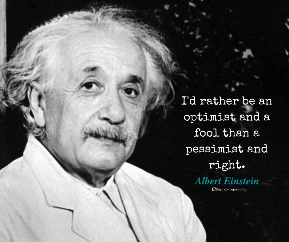 "I would rather be an optimist and a fool than a pessimist and right." - Albert Einstein

#quotes