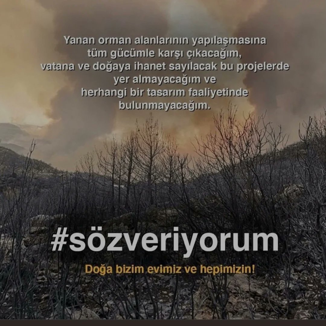 Tüm Türkiye'de yanan orman alanlarında, onları yok edecek planlama ve inşaat çalışmalarnın parçası olmayacağmıza;mesleki,vicdani ve insani sorumluluğumuz gereği,ormanlarımızla,tüm yaşayanlaryla dayanışma içinde kalacağmza söz veriyoruz #sözveriyorum #yananormanlarimarakapatılsın