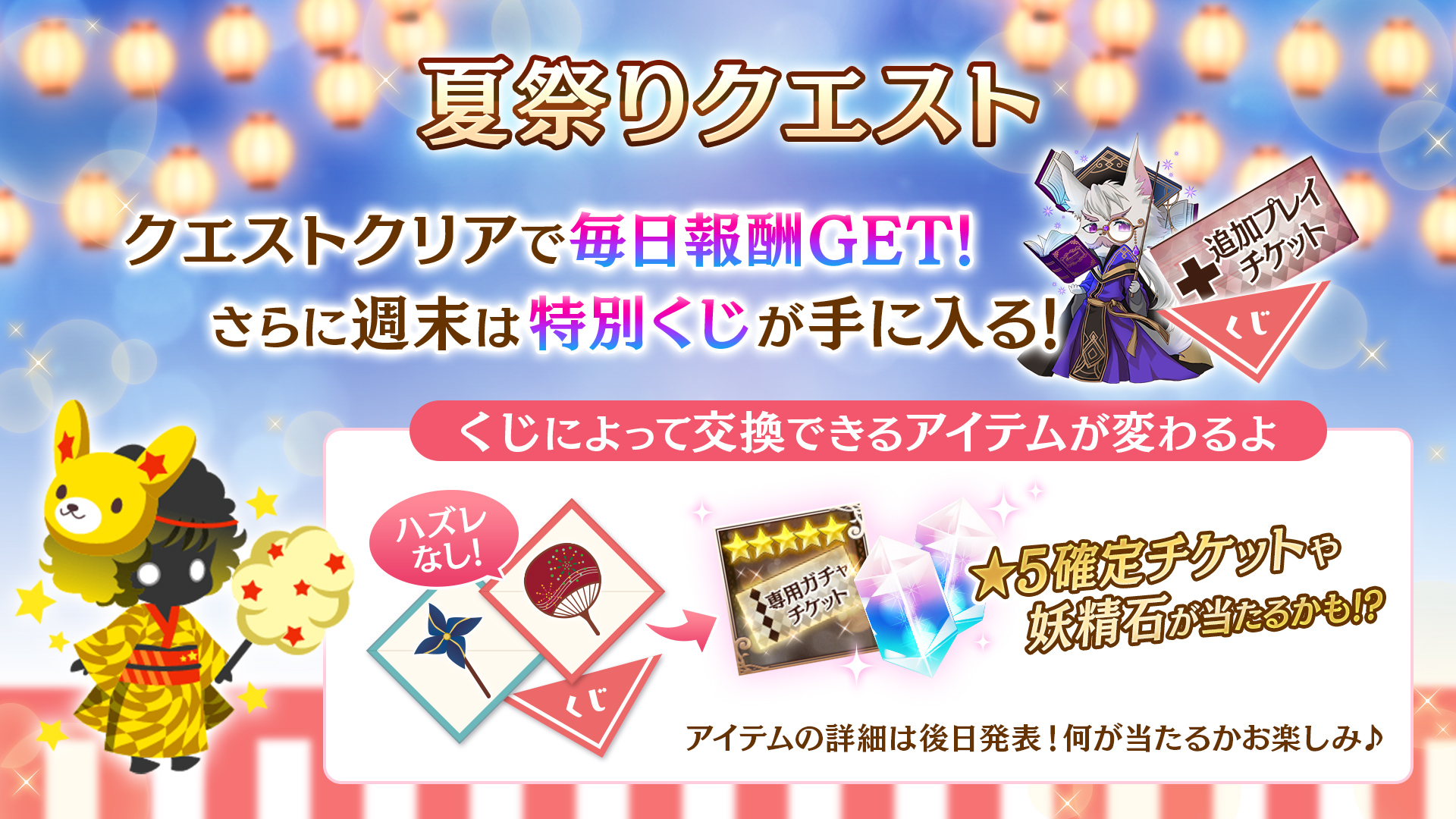 夢王国と眠れる100人の王子様 公式 夏祭りクエスト 土 日 祝日限定で クリア報酬に4種の くじアイテム が登場 クエストをクリアすると いずれか1種が手に入ります 5確定ガチャチケット や 妖精石 など 豪華景品が当たるチャンスです