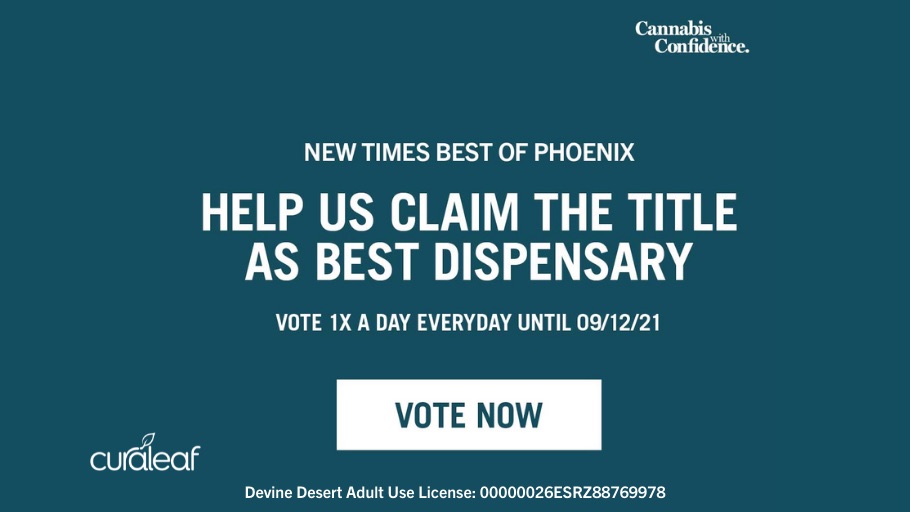 Vote for Curaleaf in the New Time Best of Phoenix. ✅
Help us claim the title of Best Dispensary! You can vote 1 time per day everyday until September 12th. Let your voice be heard!

Vote here⬇️ 
bestofphoenix2021.com/#best-dispensa…

Devine Desert Adult Use License: 00000026ESRZ88769978