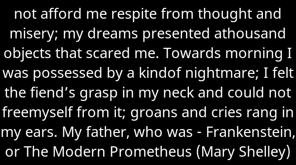 SkrupulusApp's tweet image. not afford me respite from thought and misery; my dreams presented athousan... - Frankenstein, or The Modern Prometheus (Mary Shelley). Continue reading skrupulus.com/reader/65/page…