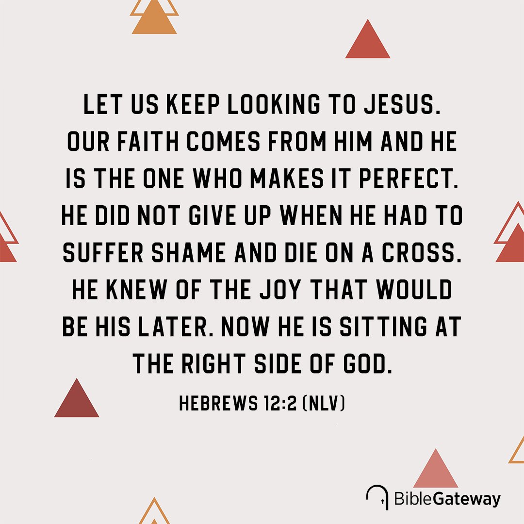 Bible Gateway Let Us Keep Looking To Jesus Our Faith Comes From Him And He Is The One Who Makes It Perfect He Did Not Give Up When He Had