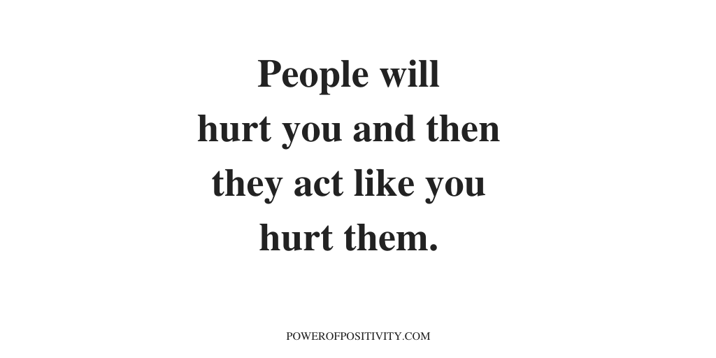 LIVEpositivity's tweet photo. People will hurt you and then they act like you hurt them. https://t.co/huZQ0Pjvy4