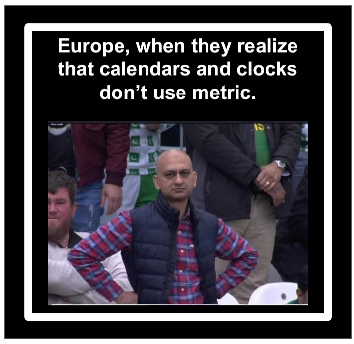 thyme2pley's tweet photo. #Europe, when they realize that calendars and clocks don't use #metric. https://t.co/LZ2NzJYdjl