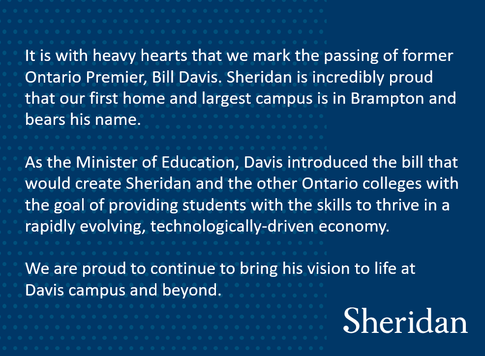 sheridancollege's tweet photo. It is with heavy hearts that we mark the passing of former Ontario Premier, Bill Davis. Sheridan is incredibly proud that our first home and largest campus is in Brampton and bears his name. @WilliamGDavisPC @CityBrampton #onpoli #brampton https://t.co/b1HHiZaxuT