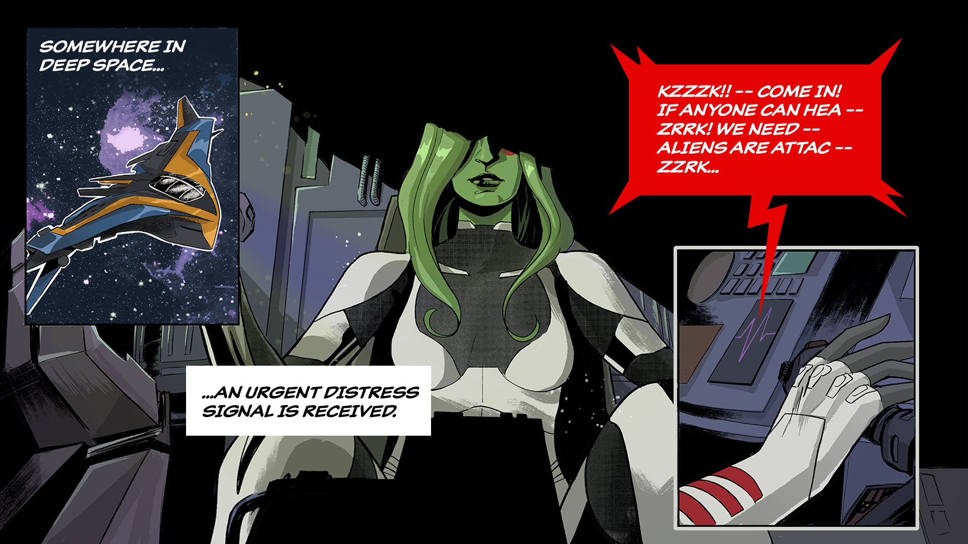 A comic panel with text saying

Somewhere in deep space...

An Urgent distress signal is received.

We see Gamora sitting in the pilot's chair of a ship. She plays the distress call.

"Kzzzzk!!--Come In! If anyone can head--ZZRK!! We need-- Aliens are attac--ZZRK"