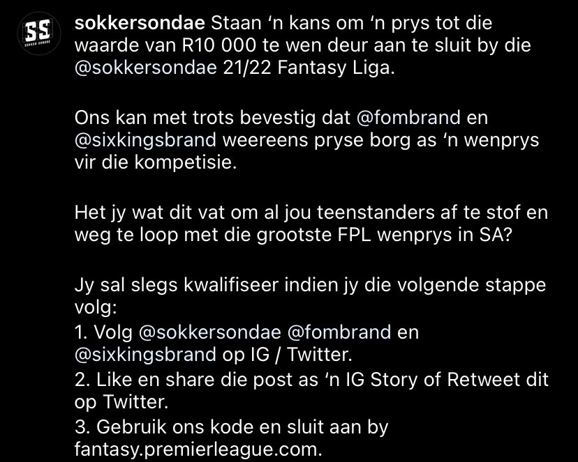 🚨 21/22 FPL🚨 

Volg die 3 stappe in die post en word deel van ons 21/22 Fantasy Liga.

Jou inskrywing is gratis en indien jy jou teenstanders afstof en die liga wen stap jy weg met R10 000 se <a href="/fombrand/">Freedom of Movement</a> en <a href="/brand_six/">SixKingsBrand</a> produkte.

#fpl #giveaway #free #gratis #mahala #afrikaans