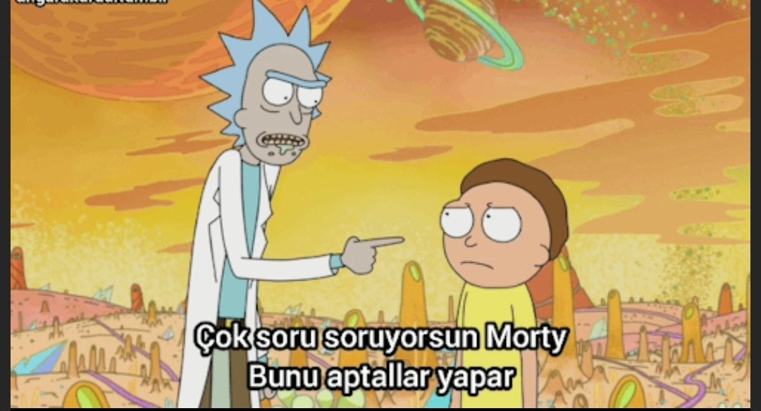 - Çok soru soruyorsun morty bunu aptallar yapar