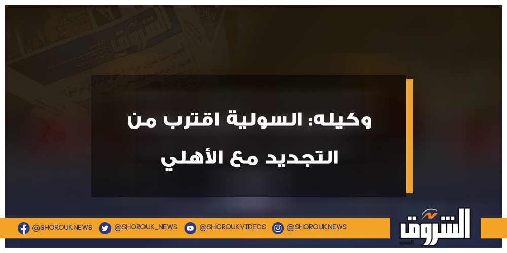 الشروق رياضة وكيله السولية اقترب من التجديد مع الأهلي عمرو السولية