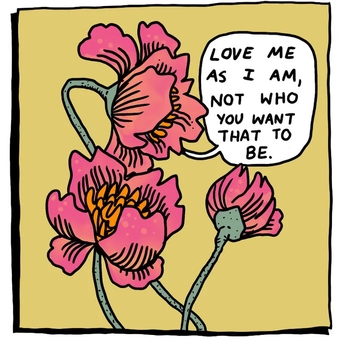 Love me as I am, not who you want that to be. 