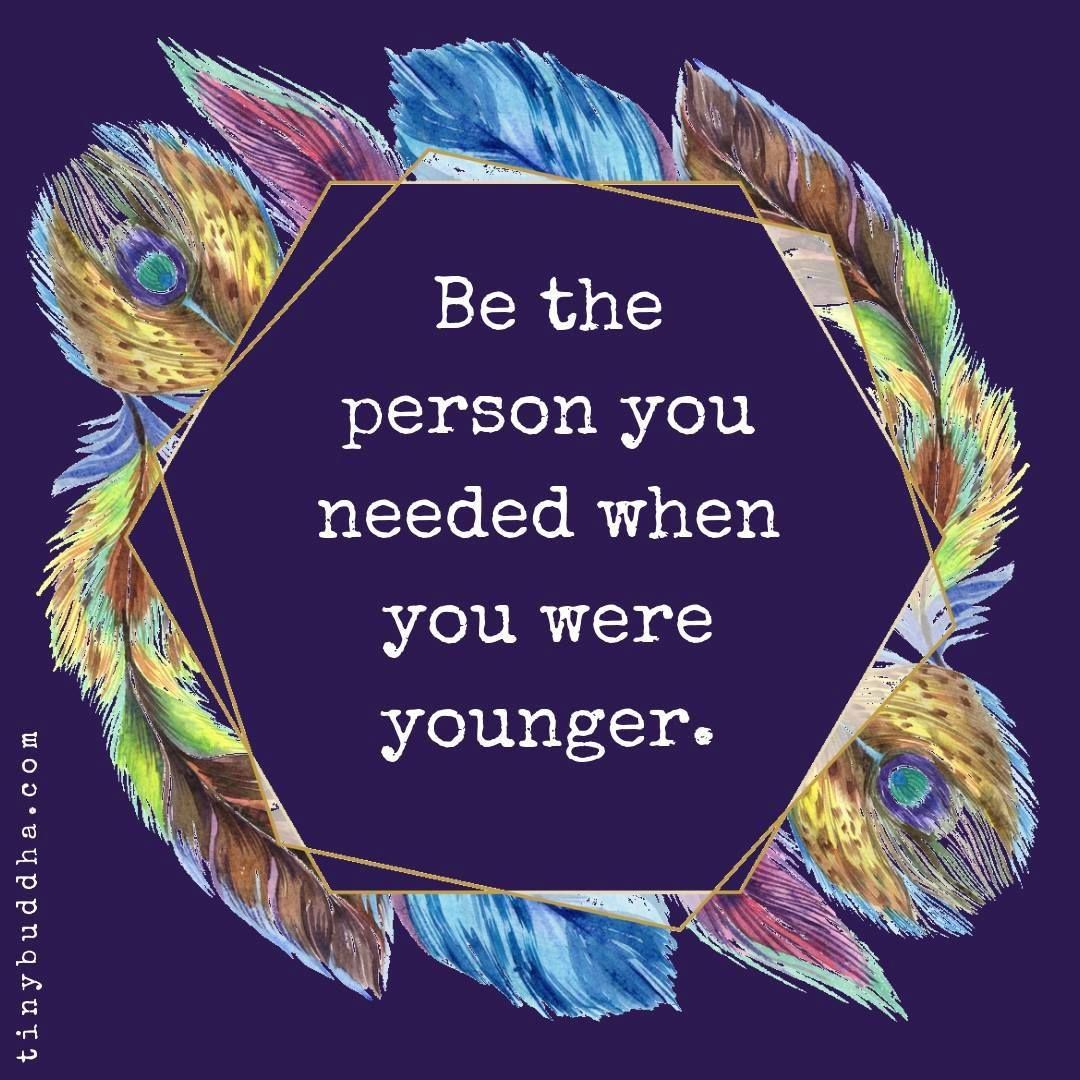 tinybuddha's tweet photo. Be the person you needed when you were younger. https://t.co/mscpmSXvVR