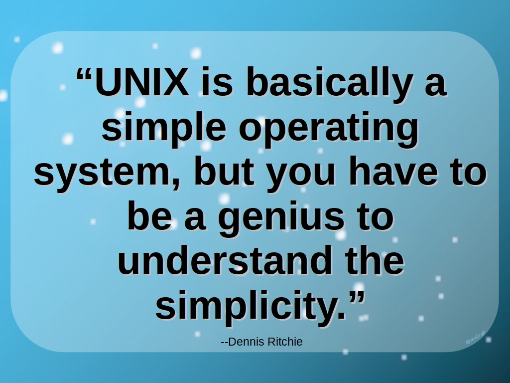 A quote about UNIX and its descendants or clones such as Linux and others.