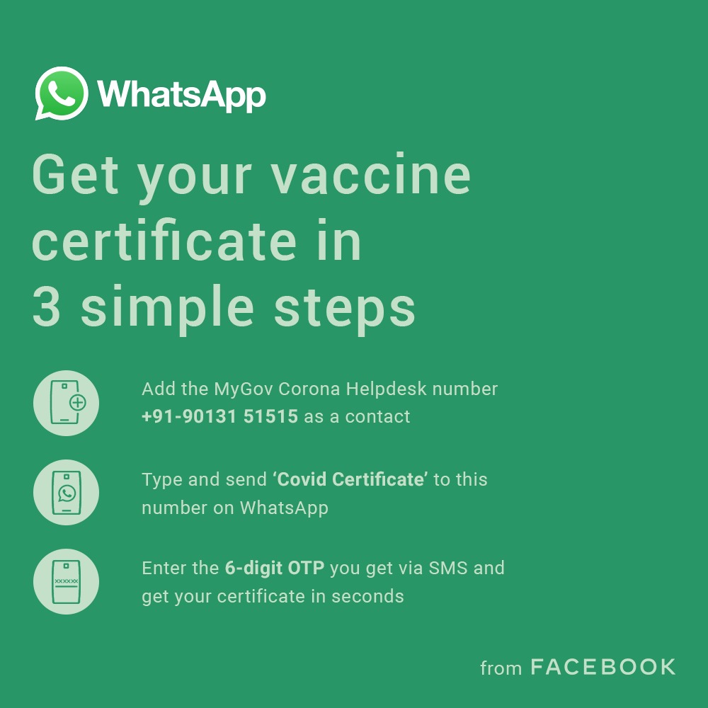 Delighted to support Government of India’s efforts towards getting citizens vaccinated. 
The latest addition to the <a href="/mygovindia/">MyGovIndia</a> Corona Helpdesk on <a href="/WhatsApp/">WhatsApp</a> is the ability to download vaccination certificates by simply sending “Download Certificate” on.  
 wa.me/919013151515
