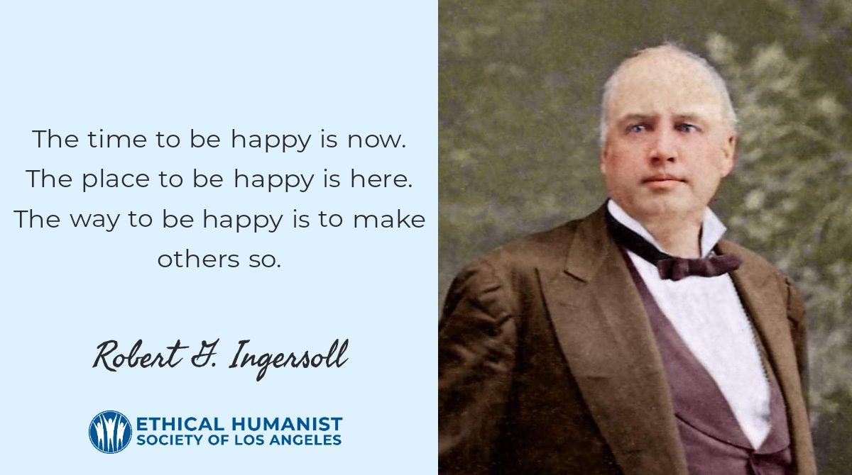 Happy birthday to Robert Ingersoll, "The Great Agnostic"!

"The time to be happy is now.
The place to be happy is here.
The way to be happy is to make others so."

#Ingersoll #Inspirational #Happiness #Humanism #Freethought #InspirationalQuotes #HumanistQuotes #WednesdayWisdom