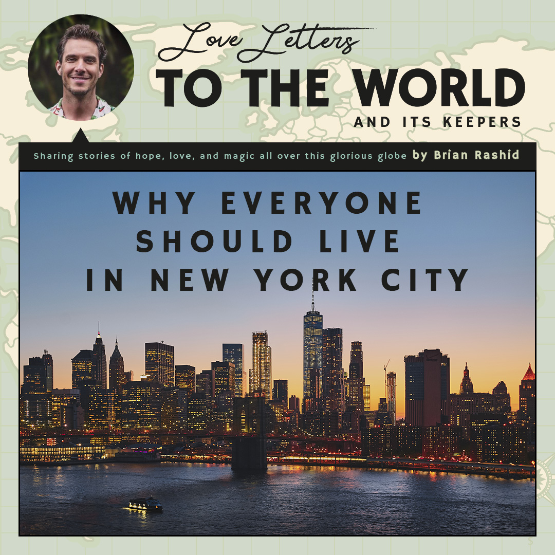 "And when that moment happens, when you know you are ready for the magic, that’s when you should move to New York City."

For full access to my monthly “Love Letters to the World,” please click the link here:
patreon.com/BrianRashid