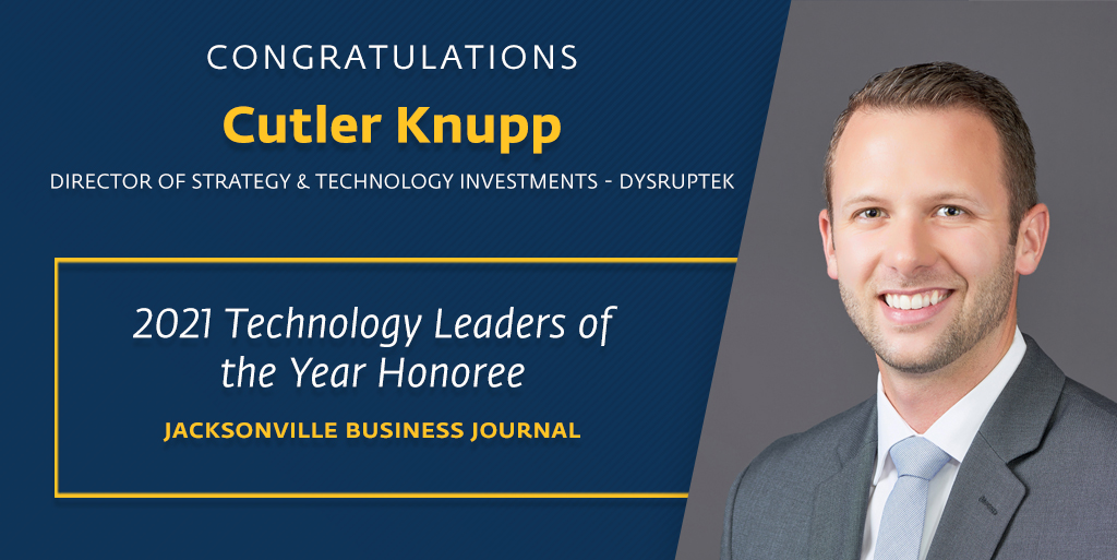 Congratulations to Cutler Knupp, Director of Strategy and Technology Investments for <a href="/Dysruptek/">Dysruptek</a>, on being selected as 2021 Technology Leaders of the Year by <a href="/JaxBizJournal/">Jacksonville Business Journal</a>. The JBJ chose these honorees based on the impact they've had in their organizations and in the  community.