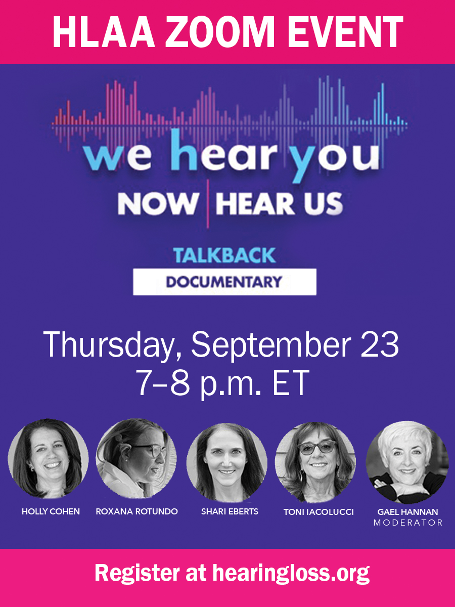 “What’s hard for me to accept are the things that are fixable, but don’t get fixed.”—Toni Iacolucci in “We Hear You,” the award-winning documentary about hearing loss. Register for HLAA’s Talkback with the filmmakers. Thursday, Sept. 23 at 7 p.m. ET bit.ly/3CHgHIg