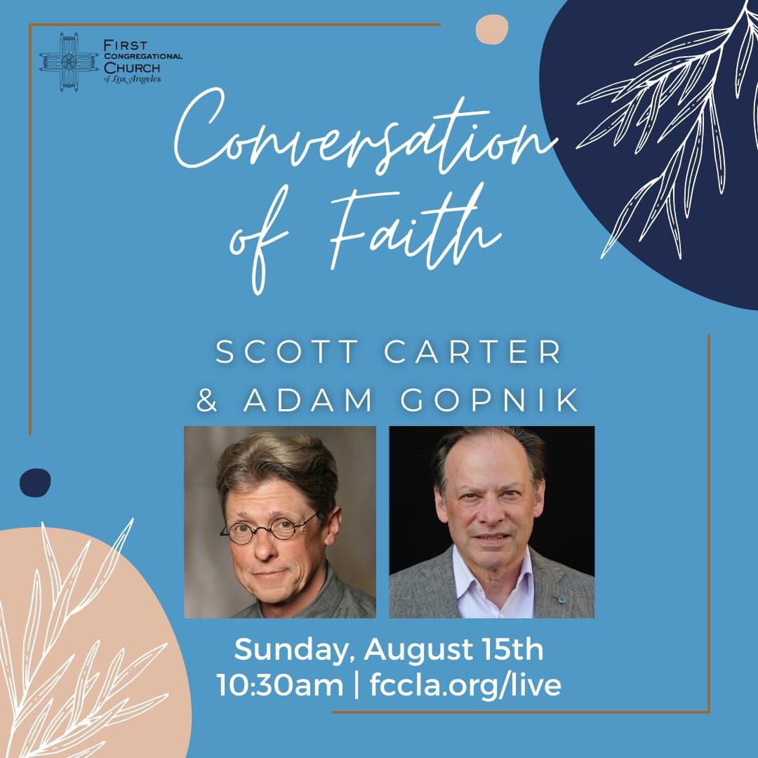 Sunday, August 15th: As part of our late summer series #FaithAfterDoubt, <a href="/asthmador/">Scott Carter</a> hosts <a href="/adamgopnik/">Adam Gopnik</a>, staff writer for #TheNewYorker. Join us for an enlightening virtual conversation on the themes of faith during our Sunday service.