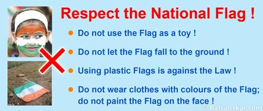 The National flag must not be displayed with the saffron down.

It should not be allowed to touch the ground or the floor or trail in water.

It should not be displayed or fastened in any manner as it may damage it.

It must not be misused in any manner.

#RespectNationalFlag