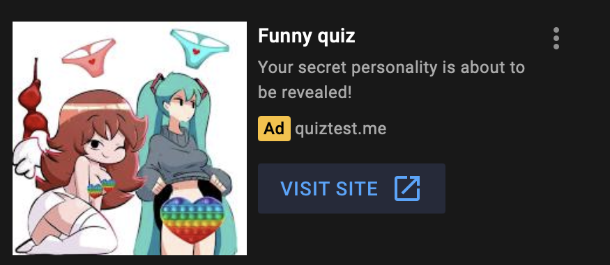 Hello, <a href="/YouTube/">YouTube</a> 

I'm sorry to break it to you, but literally all of your ads are just this - FNF R34 (or any R34 image)

I've literally clicked to block these ads but they keep coming

what the hell. Please check ads you're allowing if you can. That'd be awesome for you too