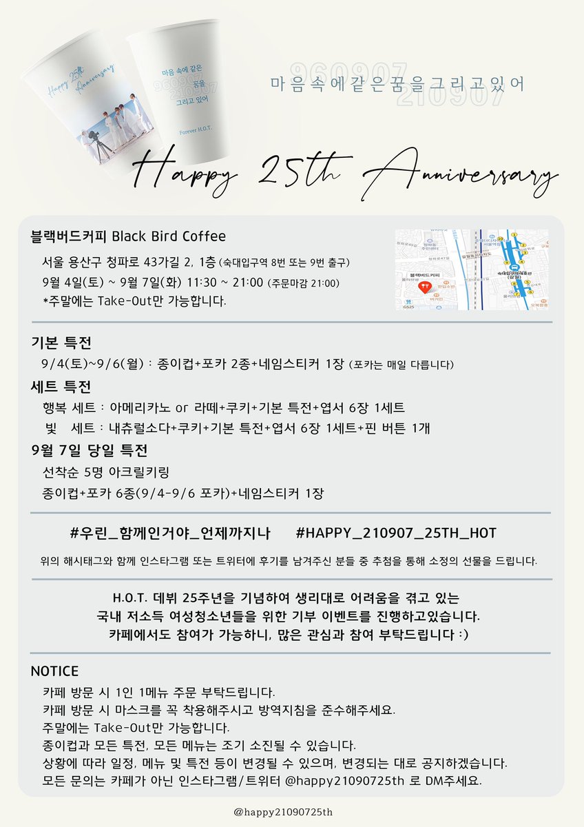 happy21090725th's tweet photo. H.O.T. 데뷔 25주년을 축하하기 위해 
카페 이벤트를 진행합니다💐

자세한 내용은 공지사항을 확인해주세요 :)

🤍9월 4일(토) ~ 9월 7일(화)
🤍블랙버드커피

*본 공지를 RT해주시는 분들 중 추첨을 통해 엽서6장 1세트를 드립니다🎈

#우린_함께인거야_언제까지나
#HAPPY_210907_HOT_25TH https://t.co/lLKE1AODkY