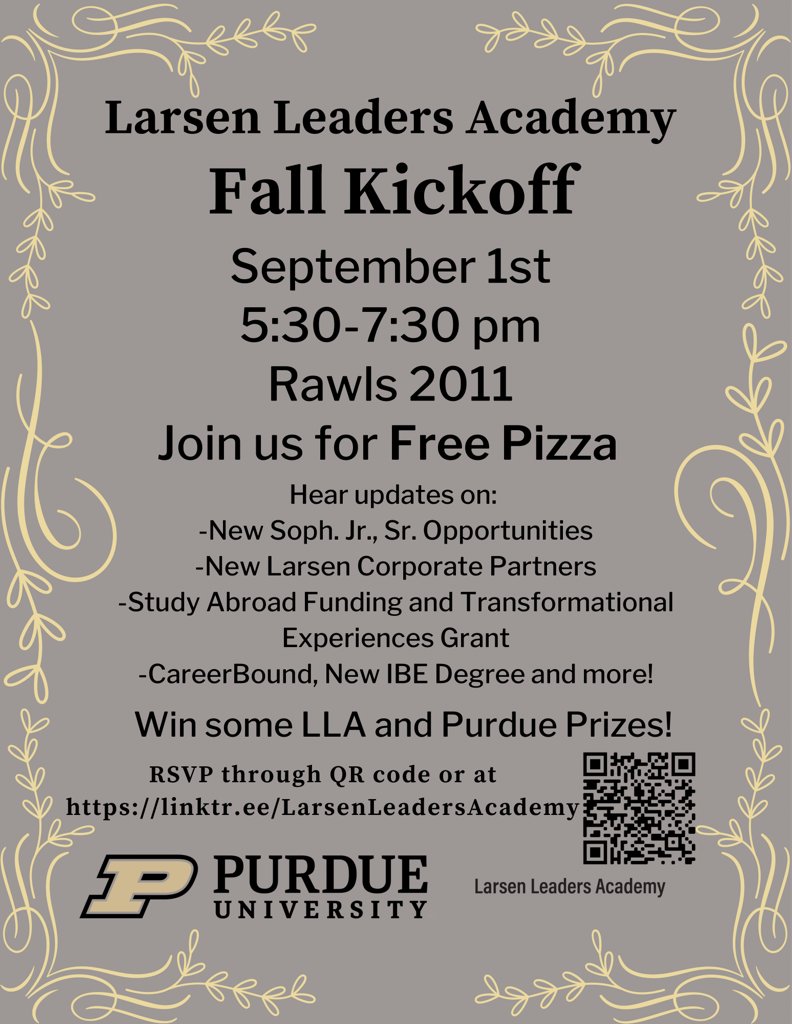Larsen sophomores, juniors, and seniors, join us on September first for our fall kickoff! From 5:30 to 7:30, hang out and network with your fellow Larsen students, and learn about exciting new opportunities for upperclassmen!
#larsenleadersacademy #purdue  #krannert #LLA  #Larsen