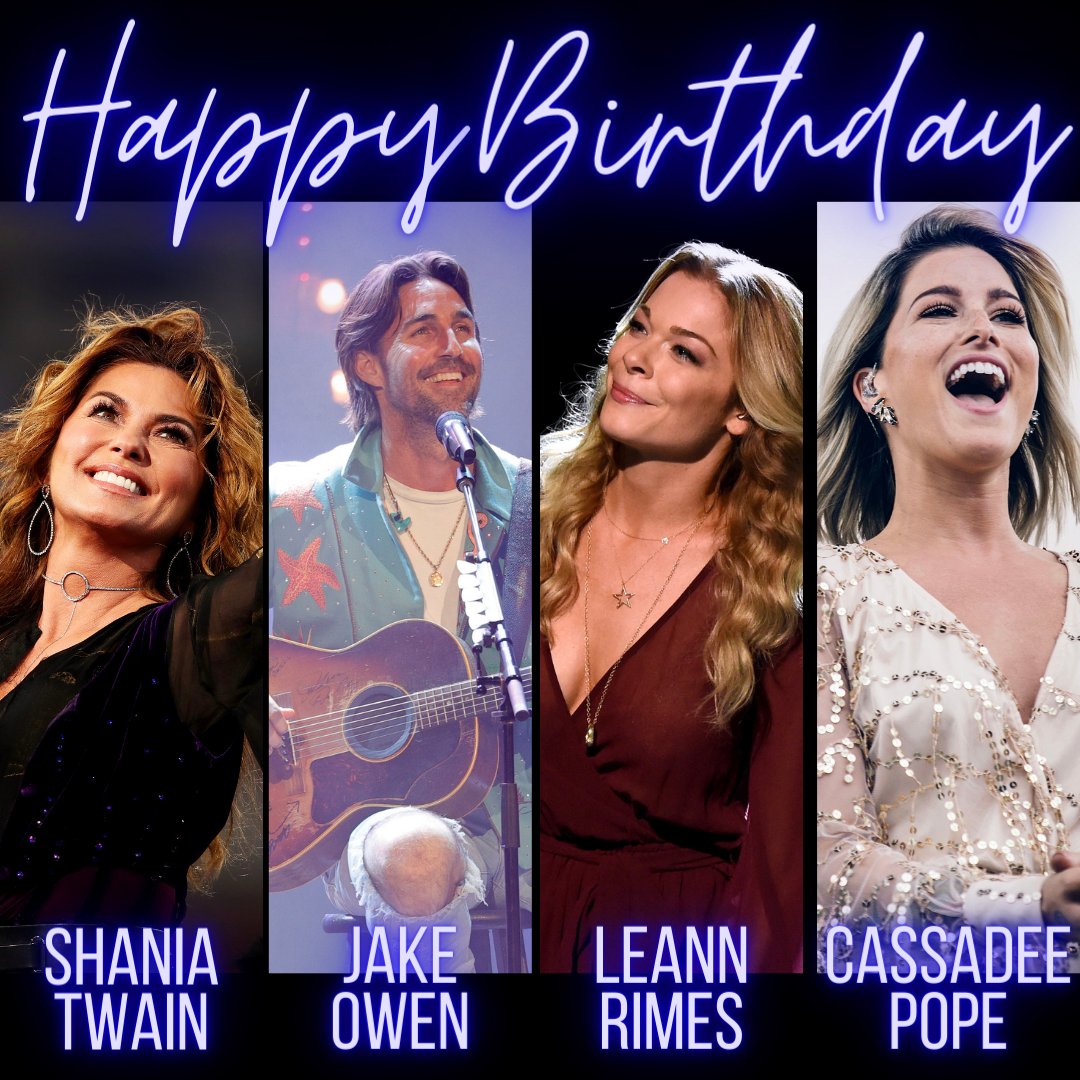 Country music has SO many birthdays today!! Happy Birthday Shania Twain, Jake Owen, LeAnn Rimes & Cassadee Pope! 