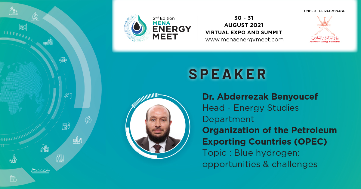 We are pleased to announce Dr. Abderrezak Benyoucef, Head-Energy Studies Department, Organization of the Petroleum Exporting Countries (OPEC), will be speaking at the 2nd Edition MENA Energy Meet scheduled for 30-31 August 2021
Register: menaenergymeet.com

 #hydrogen