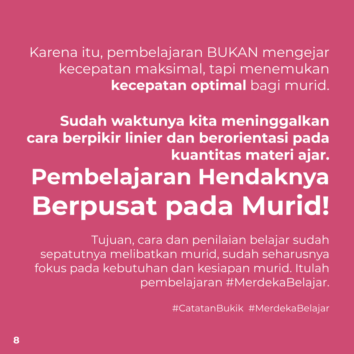 Sudah waktunya kita meninggalkan cara berpikir linier dan berorientasi pada kuantitas materi ajar.
Pembelajaran Hendaknya Berpusat pada Murid!