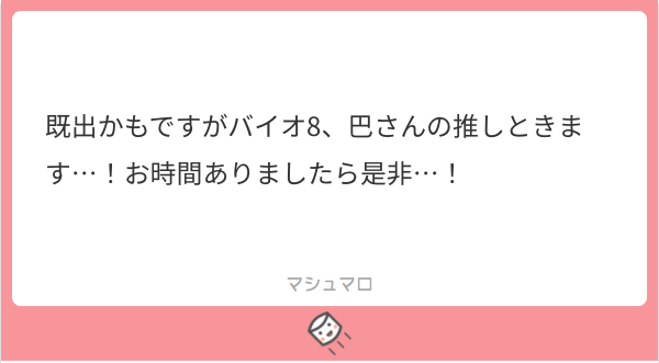 同じく巴さんのバイオ8おすすめしてくれた方もありがとうございました!はじめて個人の配信拝見したんですが知らなかった可愛らしい一面を拝見できてとても良き時間を過ごせました! 