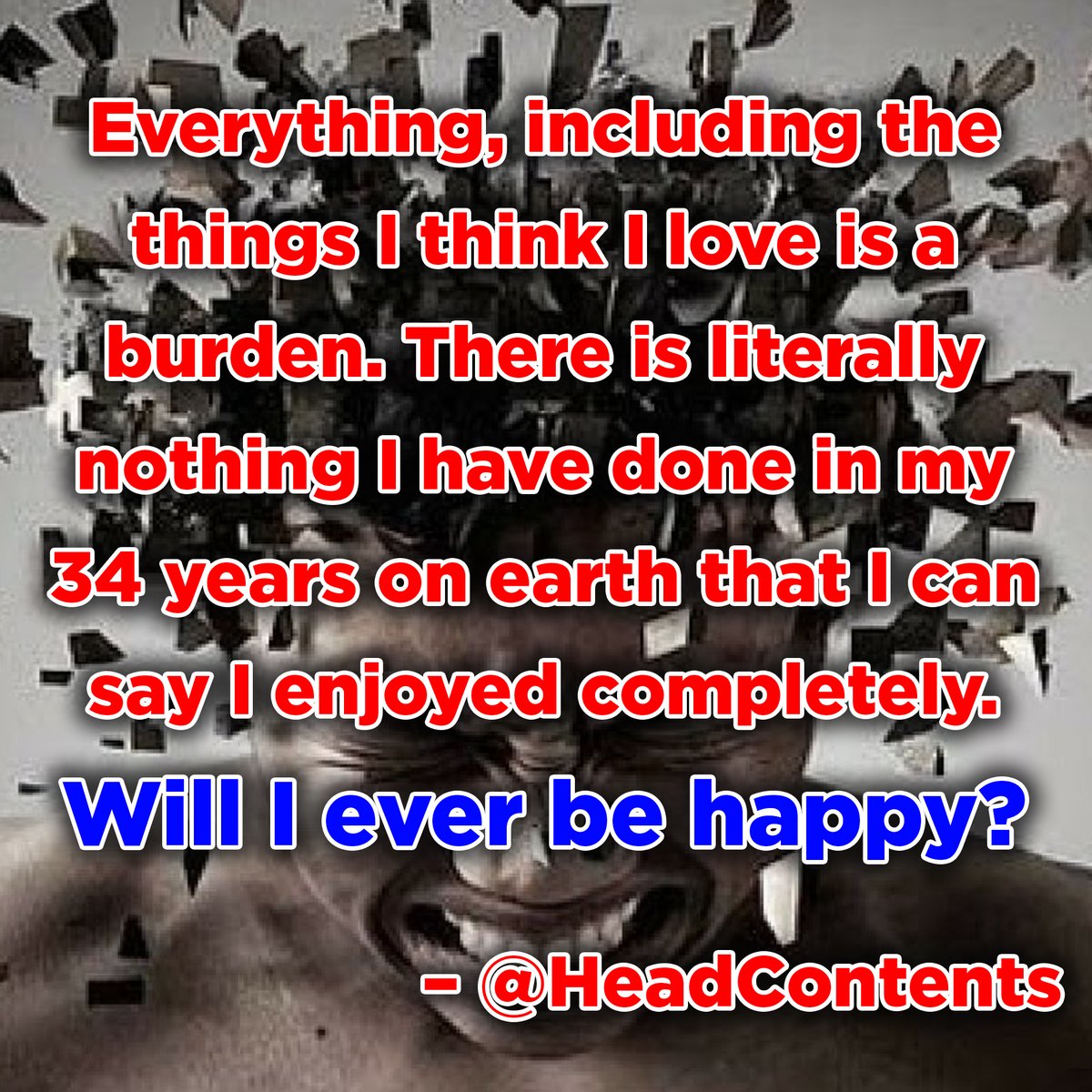 We_Are_ADHD's tweet photo. Graphic Text: Everything, including the things I think I love is a burden. There is literally nothing I have done in my 34 years on earth that I can say I enjoyed completely. Will I ever be happy? https://t.co/k3kUF0ibQN