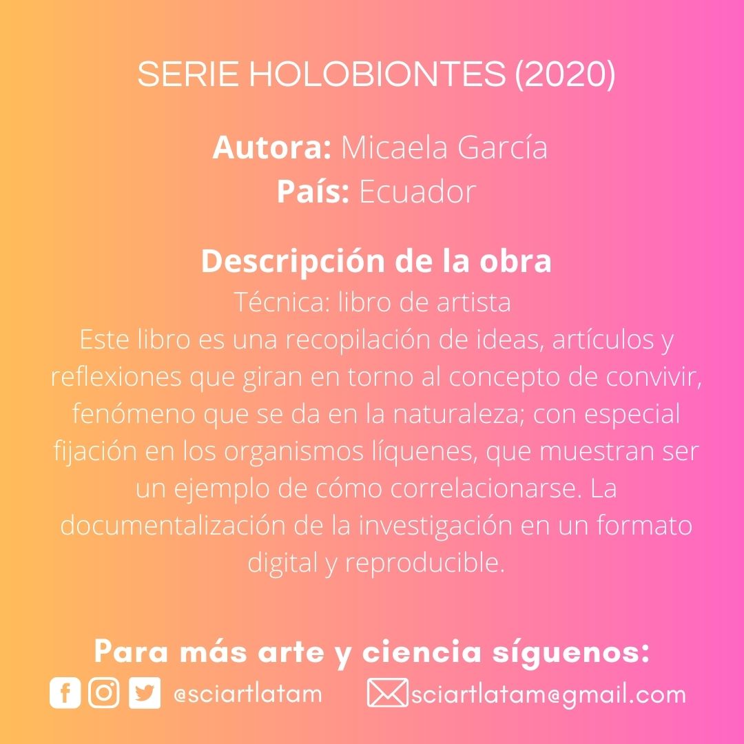 SERIE HOLOBIONTES (2020) - Micaela Garcia 
Los simbiontes son aquellos que participan en una asociación íntima entre organismos de especies diferentes y obtienen un beneficio para promover su desarrollo vital