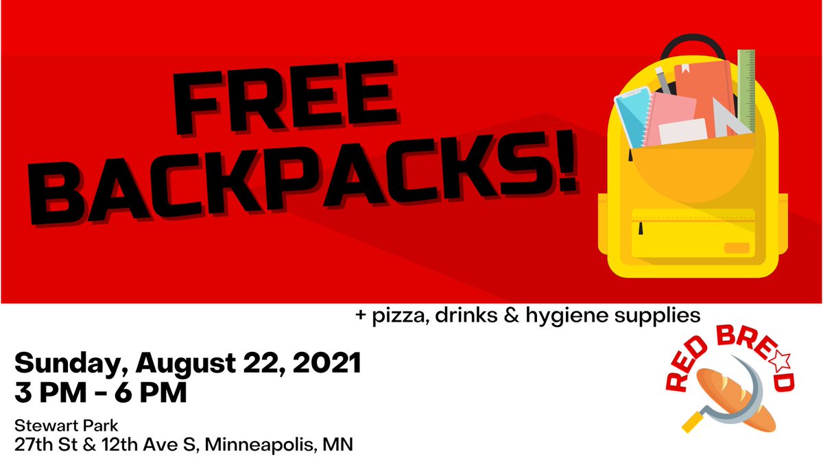 The weather looks MUCH better this week, so Red Bread will be out on Sunday!

FREE BACKPACKS!
+ pizza, drinks & hygiene supplies 

Sunday, August 22, 2021
3 PM - 6 PM

Stewart Park
27th St & 12th Ave S, Minneapolis, MN

**PLEASE SHARE** https://t.co/xbBcDXhd9C