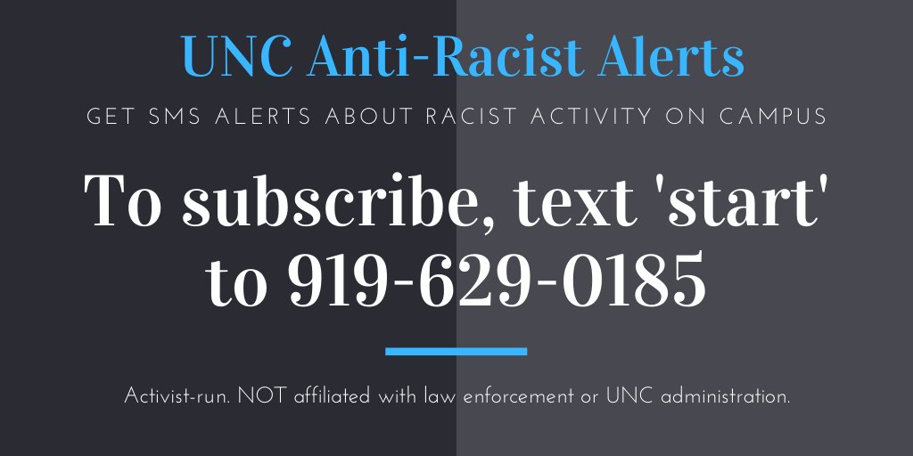 To receive Anti-Racist Alerts, text 'start' to 919-629-0185.

If you see racists on campus before we do, please text a brief description/location to the number above. Trained verifiers will confirm all tips before sending an alert.