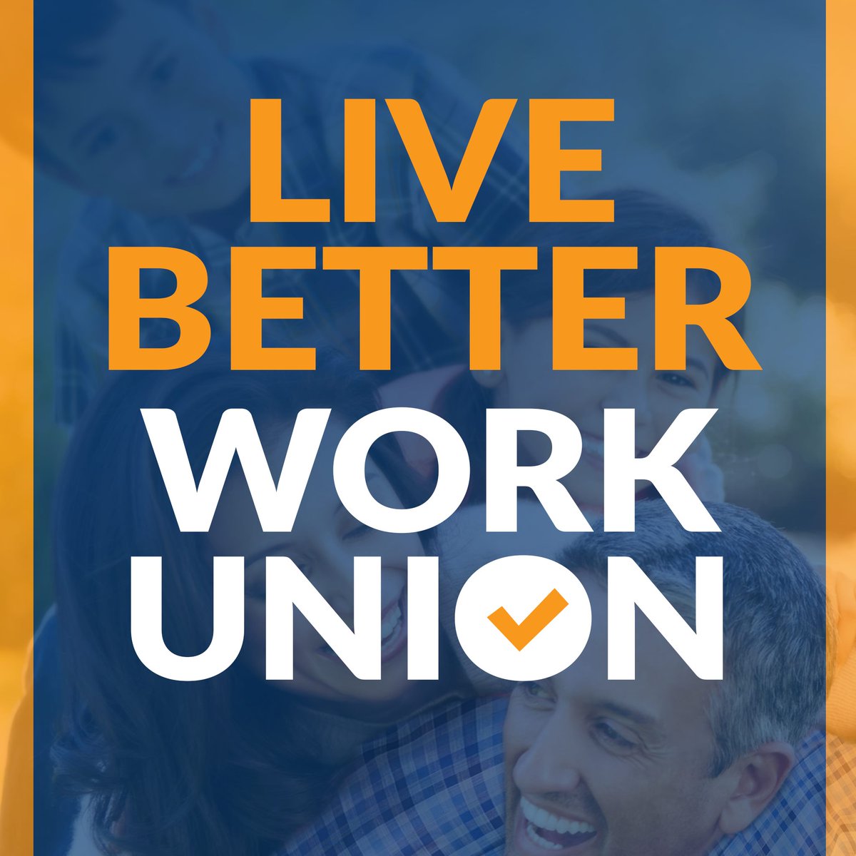 Live better. Work Union! #UnionStrong