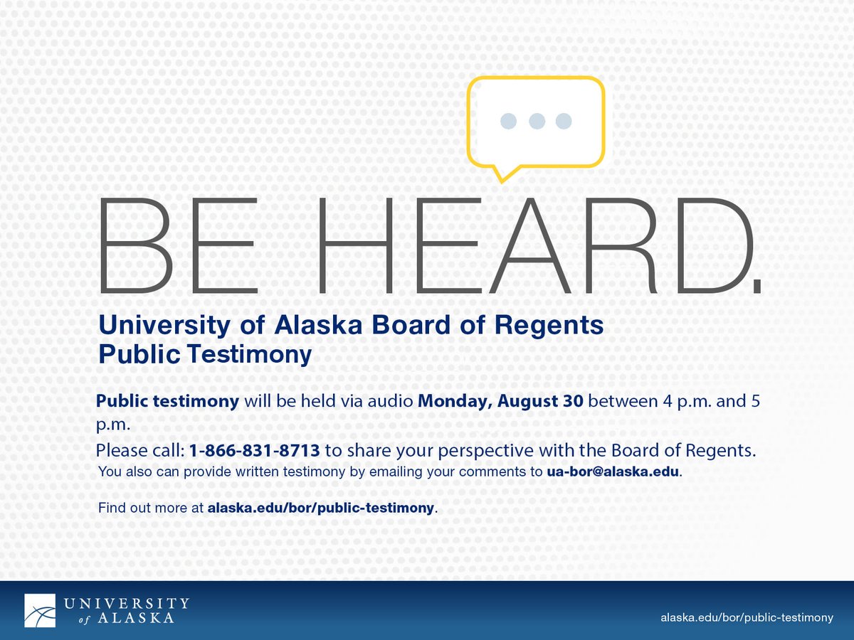 UA_System's tweet image. The University of Alaska Board of Regents will hold public testimony from 4-5 p.m. on Monday, August 30. Callers have two minutes to offer feedback or updates on topics or issues related to the University of Alaska. Please call 1-866-831-8713 to testify.