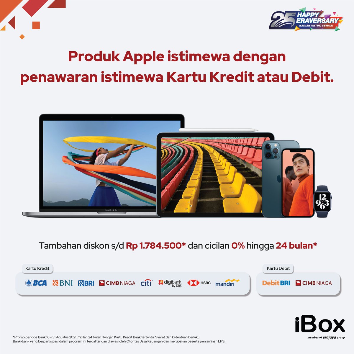 Nikmati tambahan diskon sampai dengan Rp 1.784.500* dan cicilan 0% hingga 24 bulan* dengan menggunakan kartu kredit BCA, BNI, BRI, CIMB Niaga, Citibank, Digibank, HSBC dan Mandiri.
Berlaku juga untuk kartu debit BRI dan Debit CIMB Niaga.
*Syarat dan ketentuan berlaku
#Eraversary