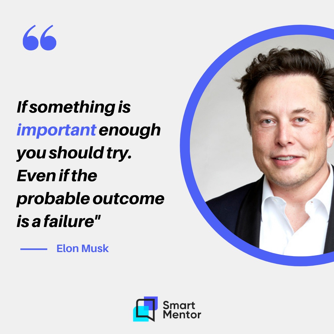 "If something is important enough you should try. Even if the probable outcome is a failure."

- Elon Musk

#smartmentor #mentoring
